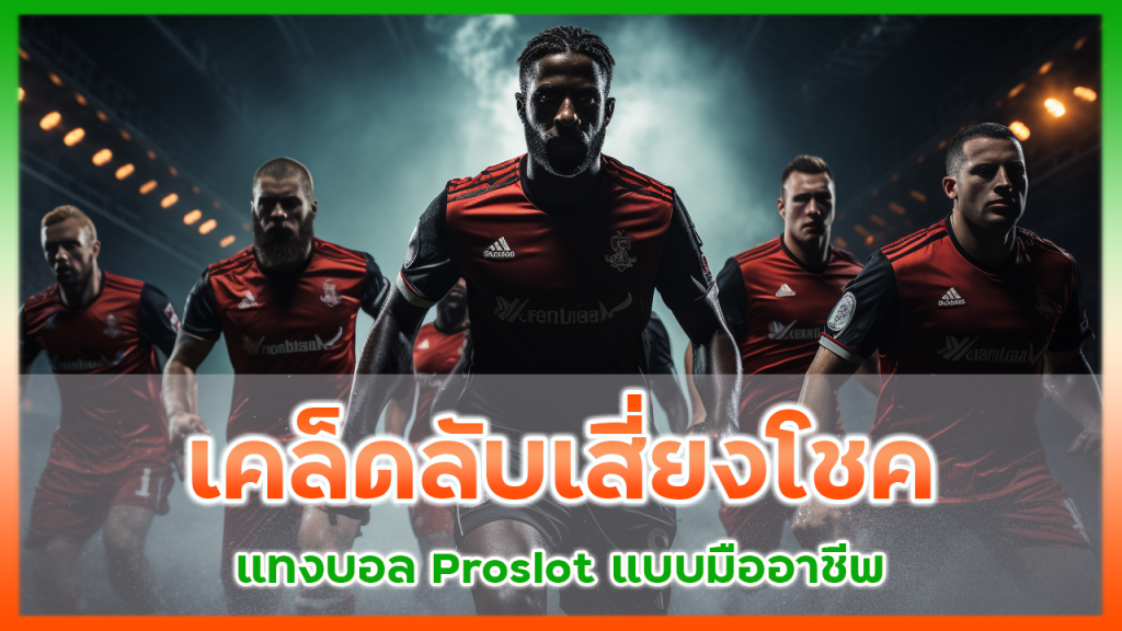 เคล็ดลับเสี่ยงโชคแทงบอล Proslot แบบมืออาชีพ